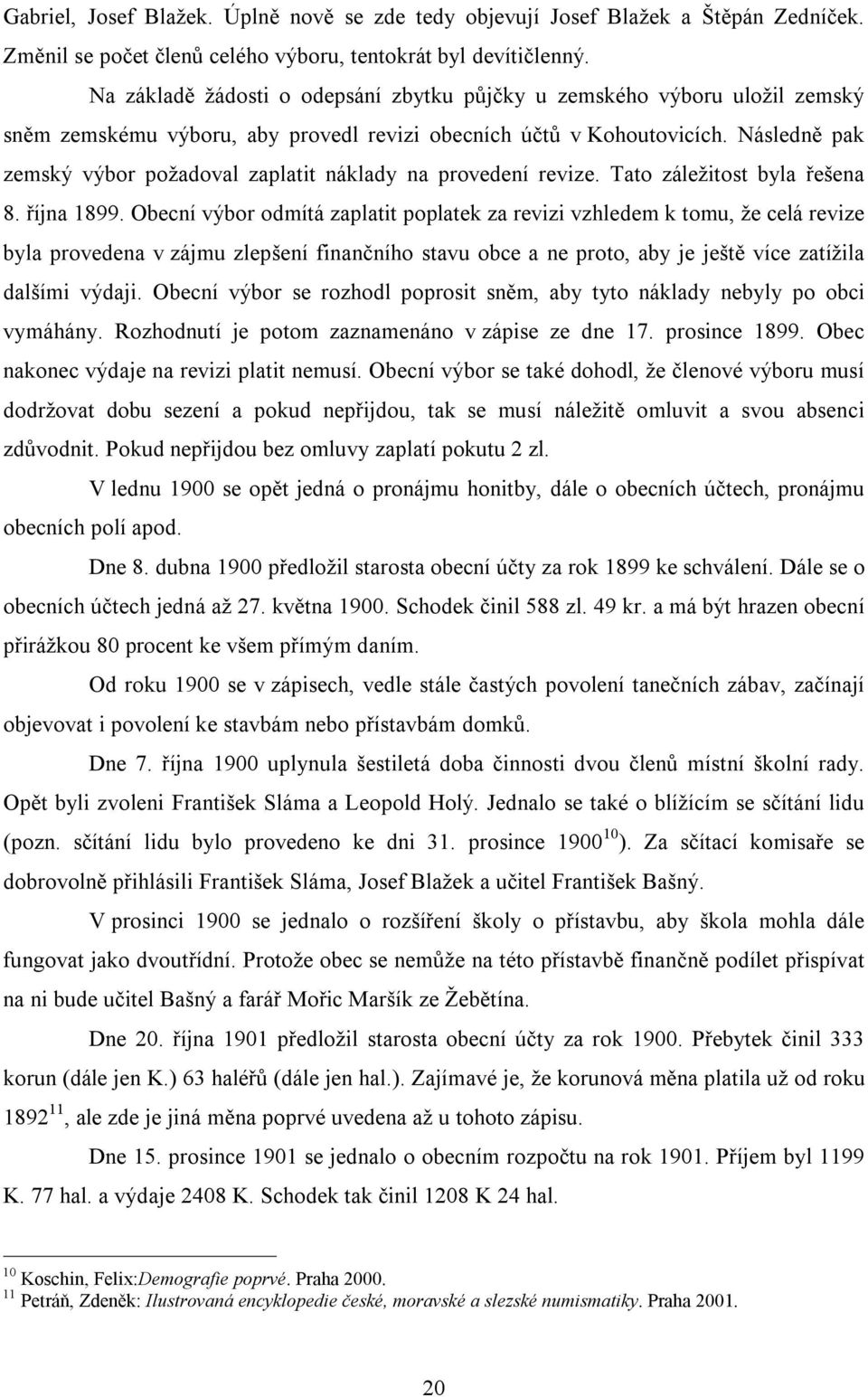 Následně pak zemský výbor požadoval zaplatit náklady na provedení revize. Tato záležitost byla řešena 8. října 1899.