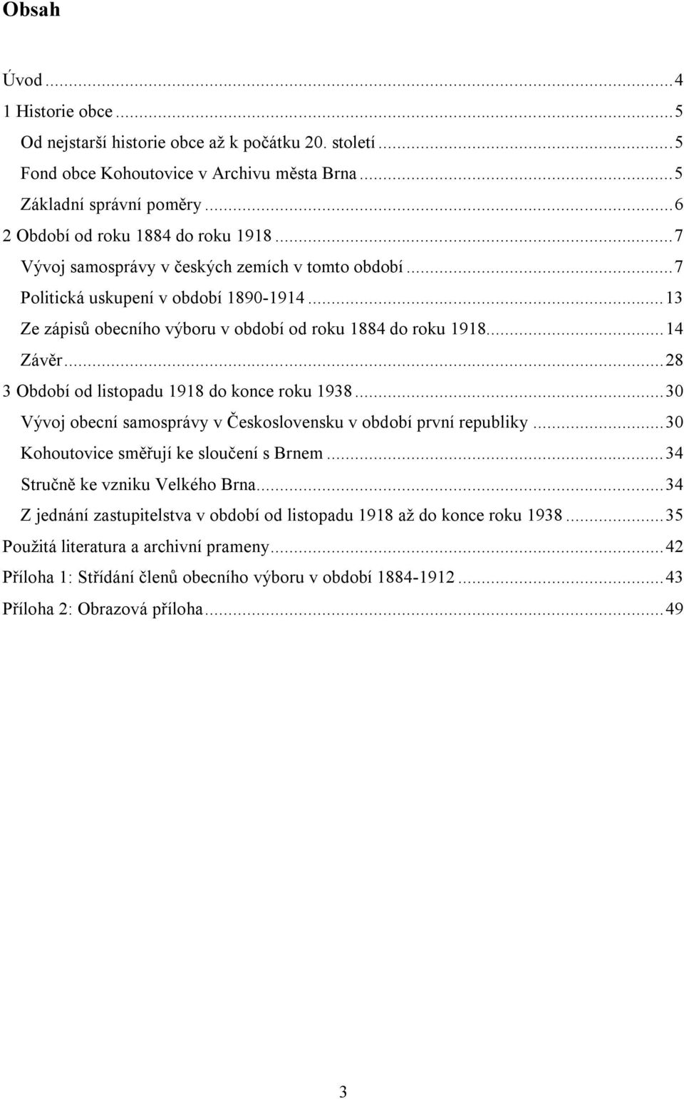 ..28 3 Období od listopadu 1918 do konce roku 1938...30 Vývoj obecní samosprávy v Československu v období první republiky...30 Kohoutovice směřují ke sloučení s Brnem.