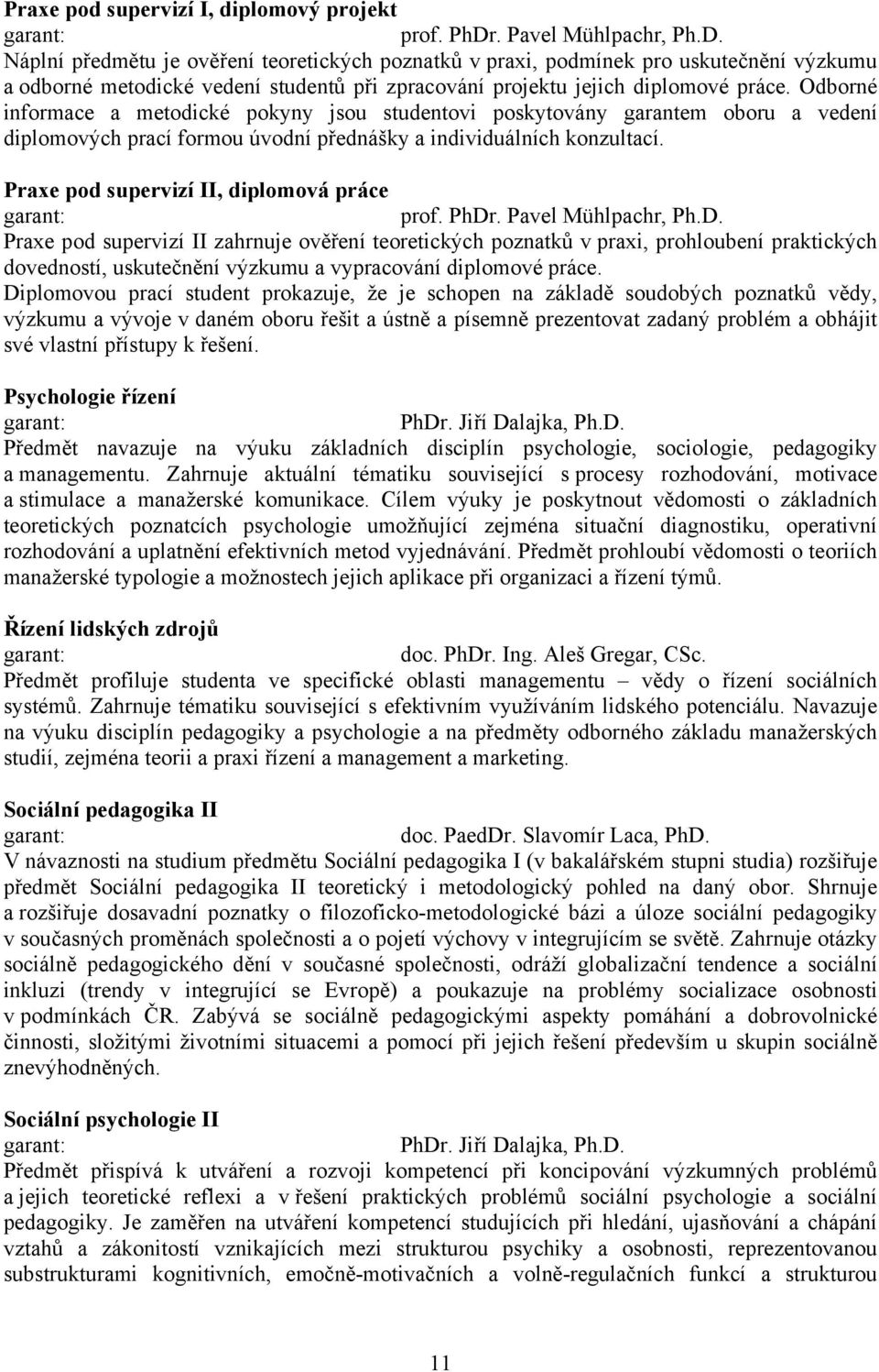 Odborné informace a metodické pokyny jsou studentovi poskytovány garantem oboru a vedení diplomových prací formou úvodní přednášky a individuálních konzultací.