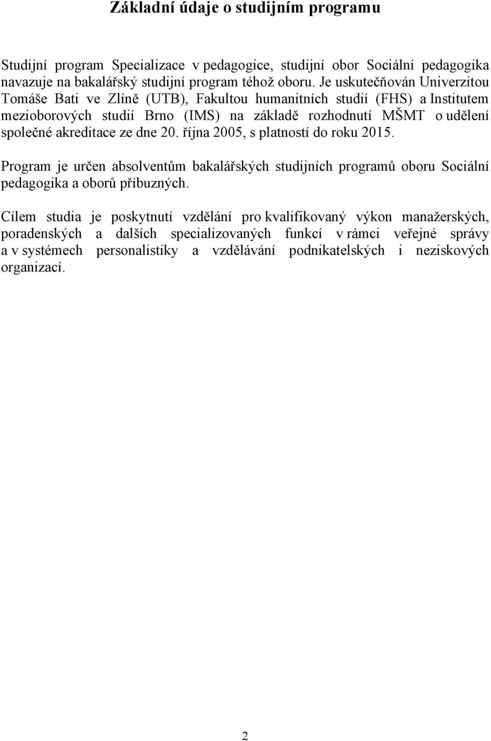 akreditace ze dne 20. října 2005, s platností do roku 2015. Program je určen absolventům bakalářských studijních programů oboru Sociální pedagogika a oborů příbuzných.