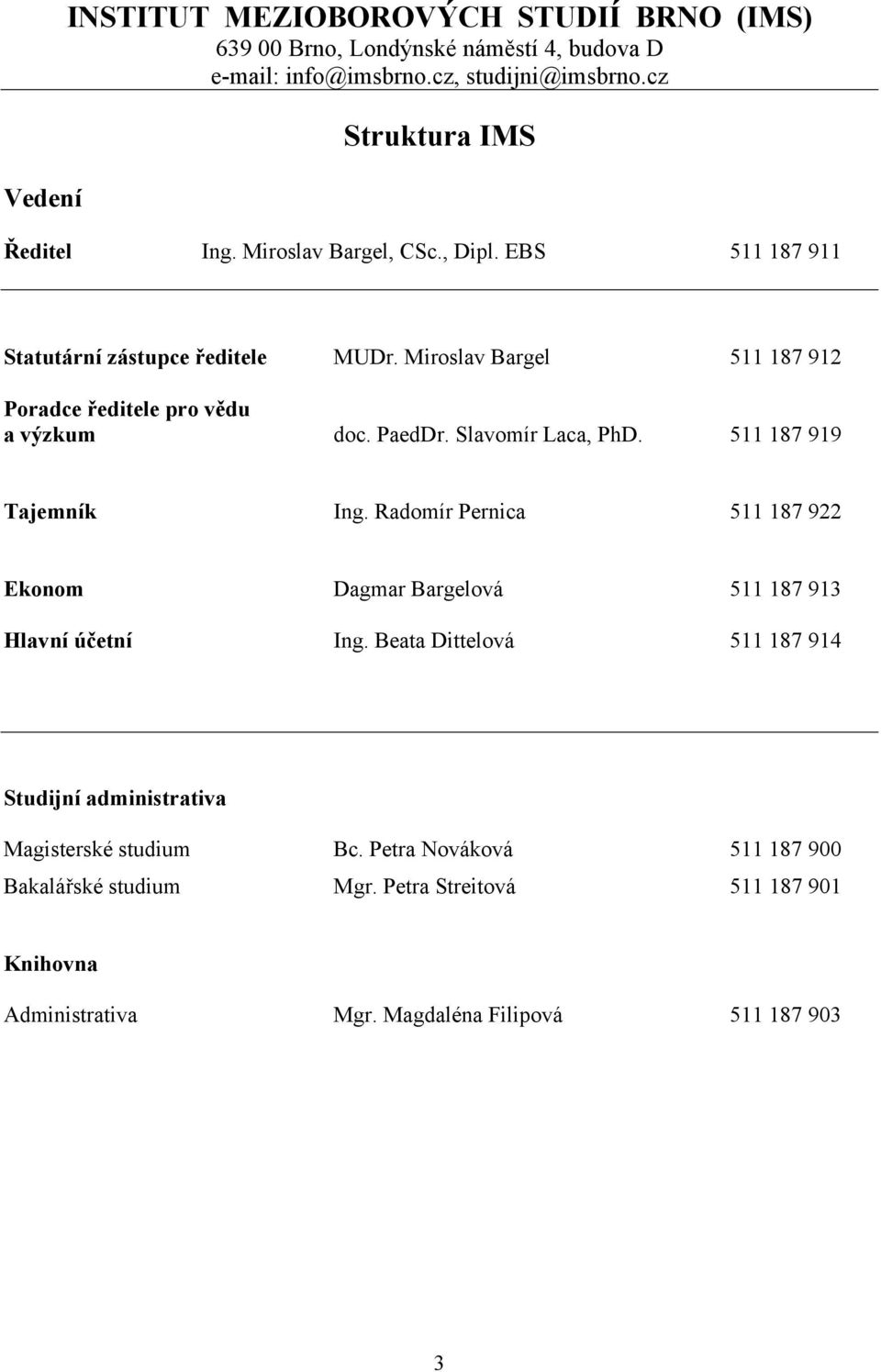 Slavomír Laca, PhD. 511 187 919 Tajemník Ing. Radomír Pernica 511 187 922 Ekonom Dagmar Bargelová 511 187 913 Hlavní účetní Ing.