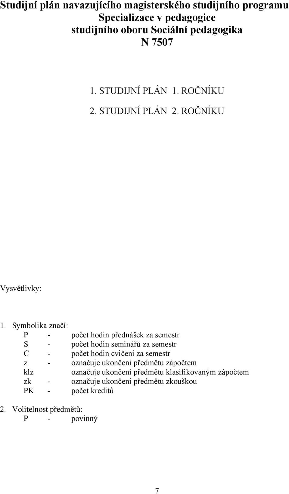 Symbolika značí: P - počet hodin přednášek za semestr S - počet hodin seminářů za semestr C - počet hodin cvičení za semestr z -