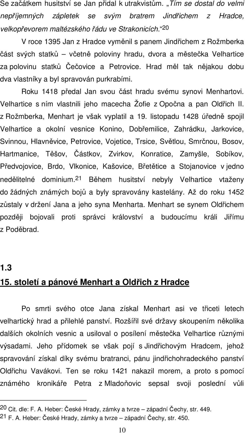 Hrad měl tak nějakou dobu dva vlastníky a byl spravován purkrabími. Roku 1418 předal Jan svou část hradu svému synovi Menhartovi.