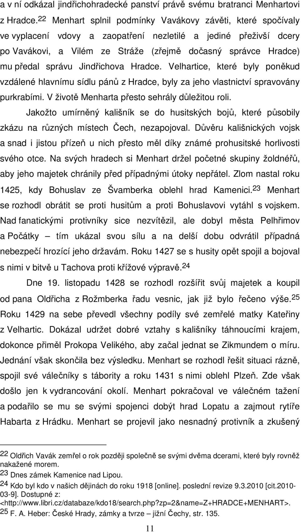 správu Jindřichova Hradce. Velhartice, které byly poněkud vzdálené hlavnímu sídlu pánů z Hradce, byly za jeho vlastnictví spravovány purkrabími. V životě Menharta přesto sehrály důležitou roli.