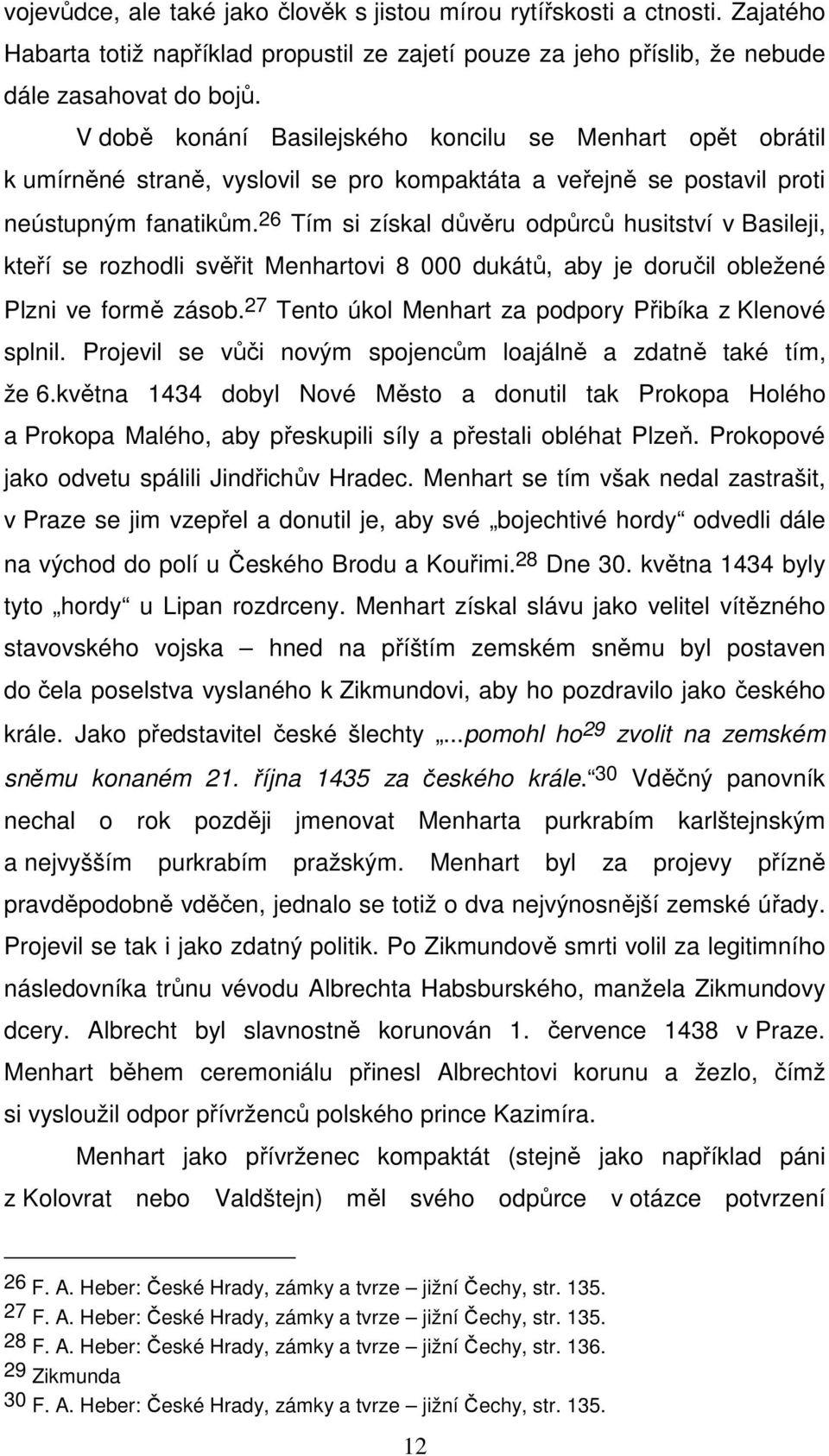 26 Tím si získal důvěru odpůrců husitství v Basileji, kteří se rozhodli svěřit Menhartovi 8 000 dukátů, aby je doručil obležené Plzni ve formě zásob.