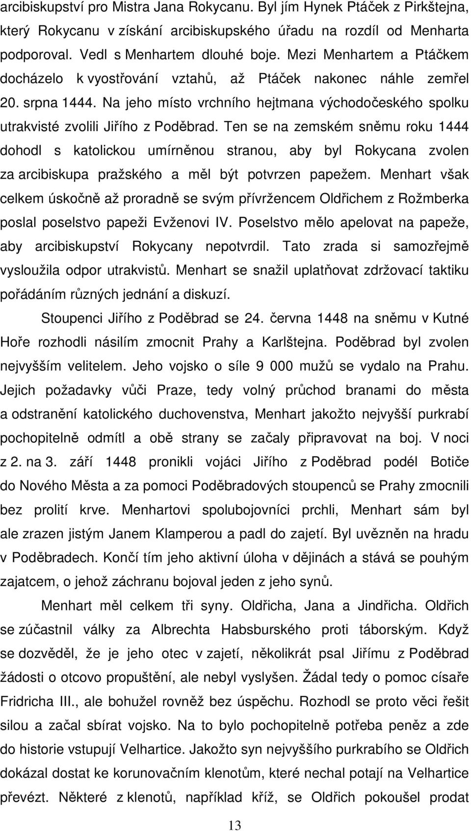 Ten se na zemském sněmu roku 1444 dohodl s katolickou umírněnou stranou, aby byl Rokycana zvolen za arcibiskupa pražského a měl být potvrzen papežem.