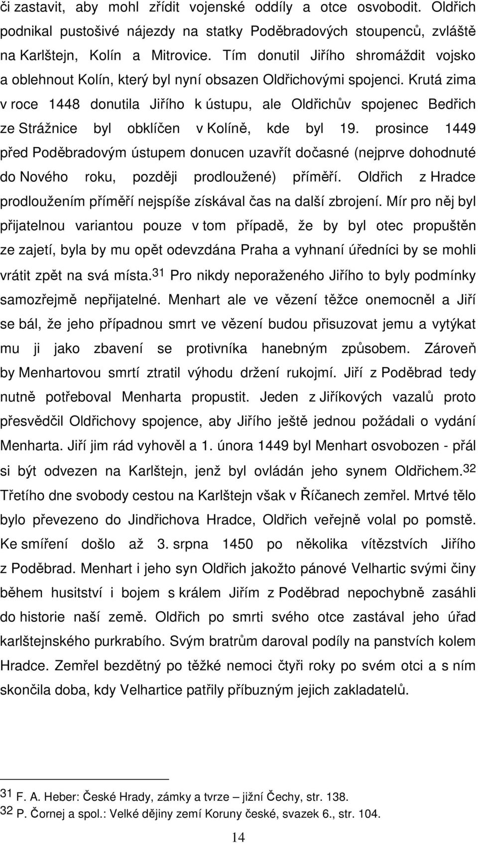 Krutá zima v roce 1448 donutila Jiřího k ústupu, ale Oldřichův spojenec Bedřich ze Strážnice byl obklíčen v Kolíně, kde byl 19.