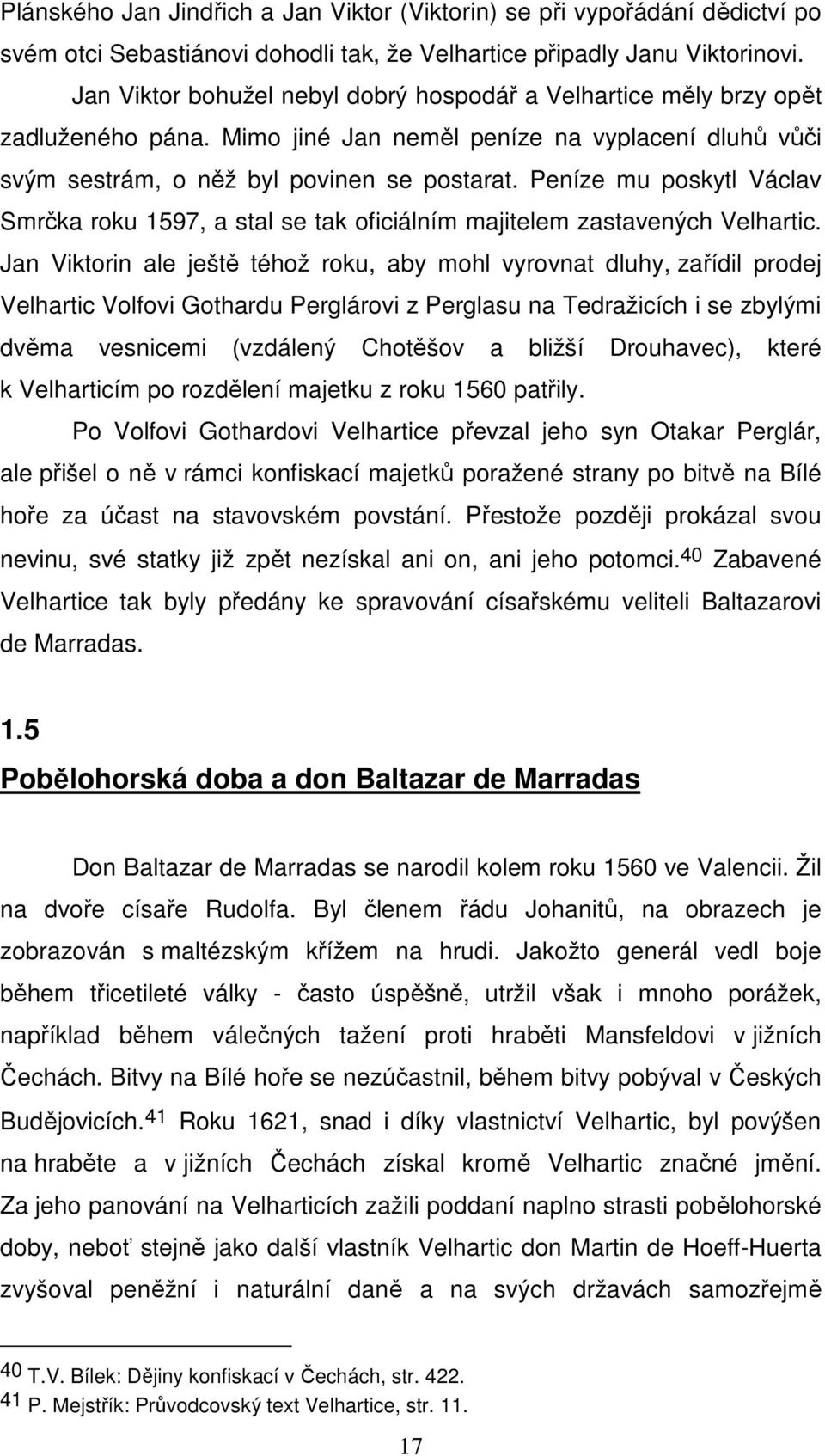 Peníze mu poskytl Václav Smrčka roku 1597, a stal se tak oficiálním majitelem zastavených Velhartic.