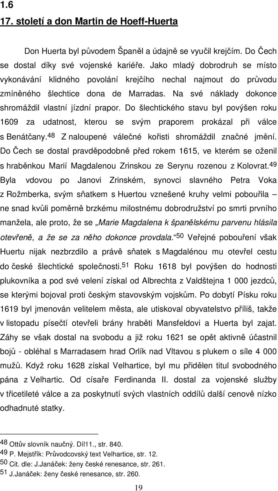 Do šlechtického stavu byl povýšen roku 1609 za udatnost, kterou se svým praporem prokázal při válce s Benátčany. 48 Z naloupené válečné kořisti shromáždil značné jmění.