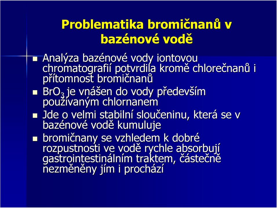 Jde o velmi stabilní sloučeninu, která se v bazénové vodě kumuluje bromičnany se vzhledem k dobré