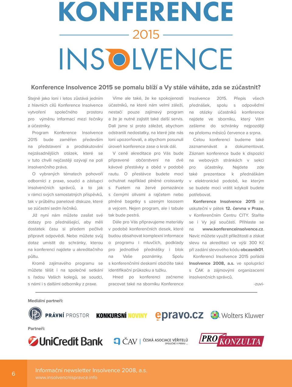 Program Konference Insolvence 2015 bude zaměřen především na představení a prodiskutování nejzásadnějších otázek, které se v tuto chvíli nejčastěji ozývají na poli insolvenčního práva.