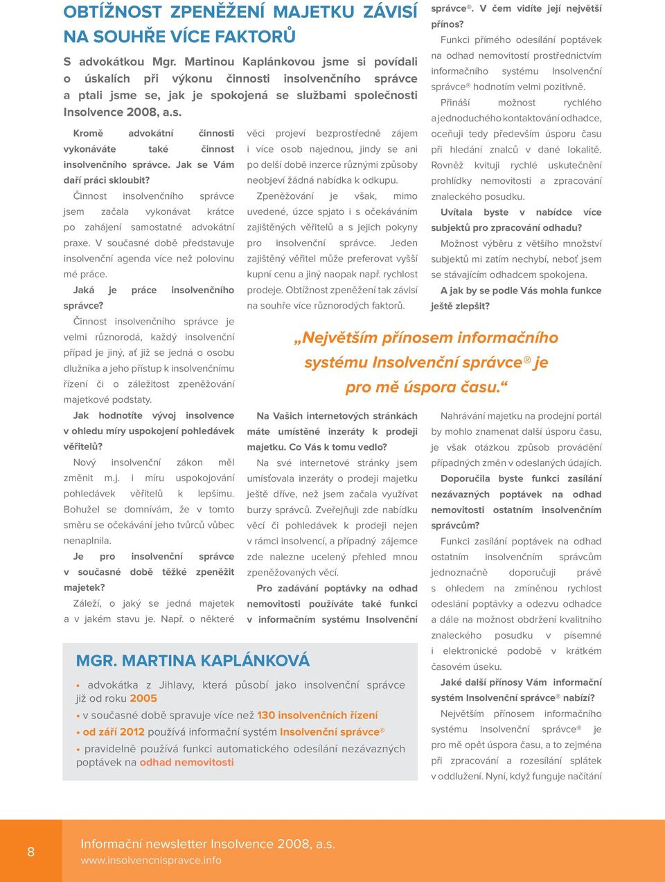 Jak se Vám daří práci skloubit? Činnost insolvenčního správce jsem začala vykonávat krátce po zahájení samostatné advokátní praxe.