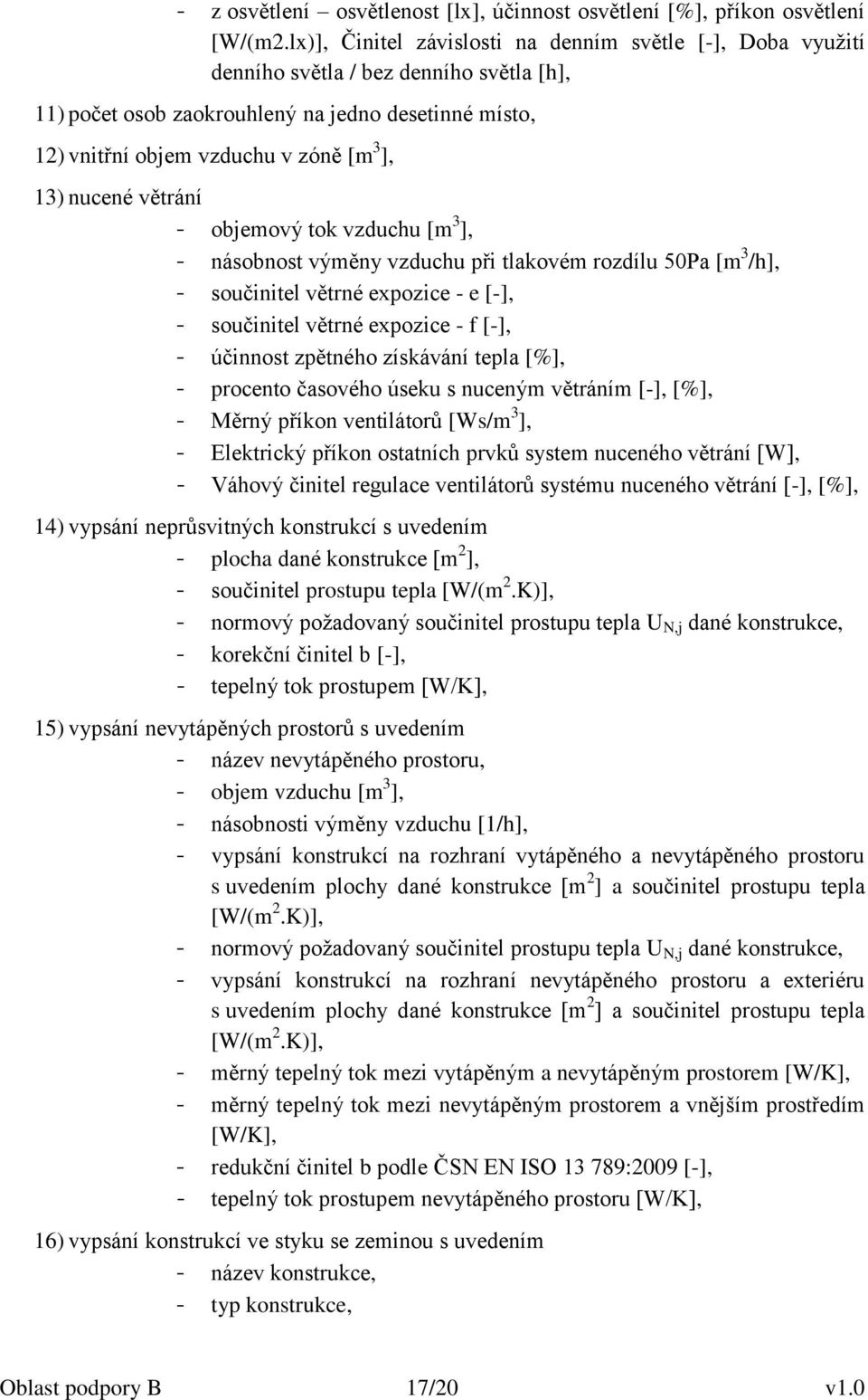 nucené větrání - objemový tok vzduchu [m 3 ], - násobnost výměny vzduchu při tlakovém rozdílu 50Pa [m 3 /h], - součinitel větrné expozice - e [-], - součinitel větrné expozice - f [-], - účinnost