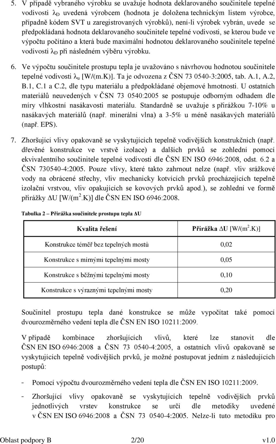 deklarovaného součinitele tepelné vodivosti λ D při následném výběru výrobku. 6. Ve výpočtu součinitele prostupu tepla je uvažováno s návrhovou hodnotou součinitele tepelné vodivosti λ u [W/(m.K)].