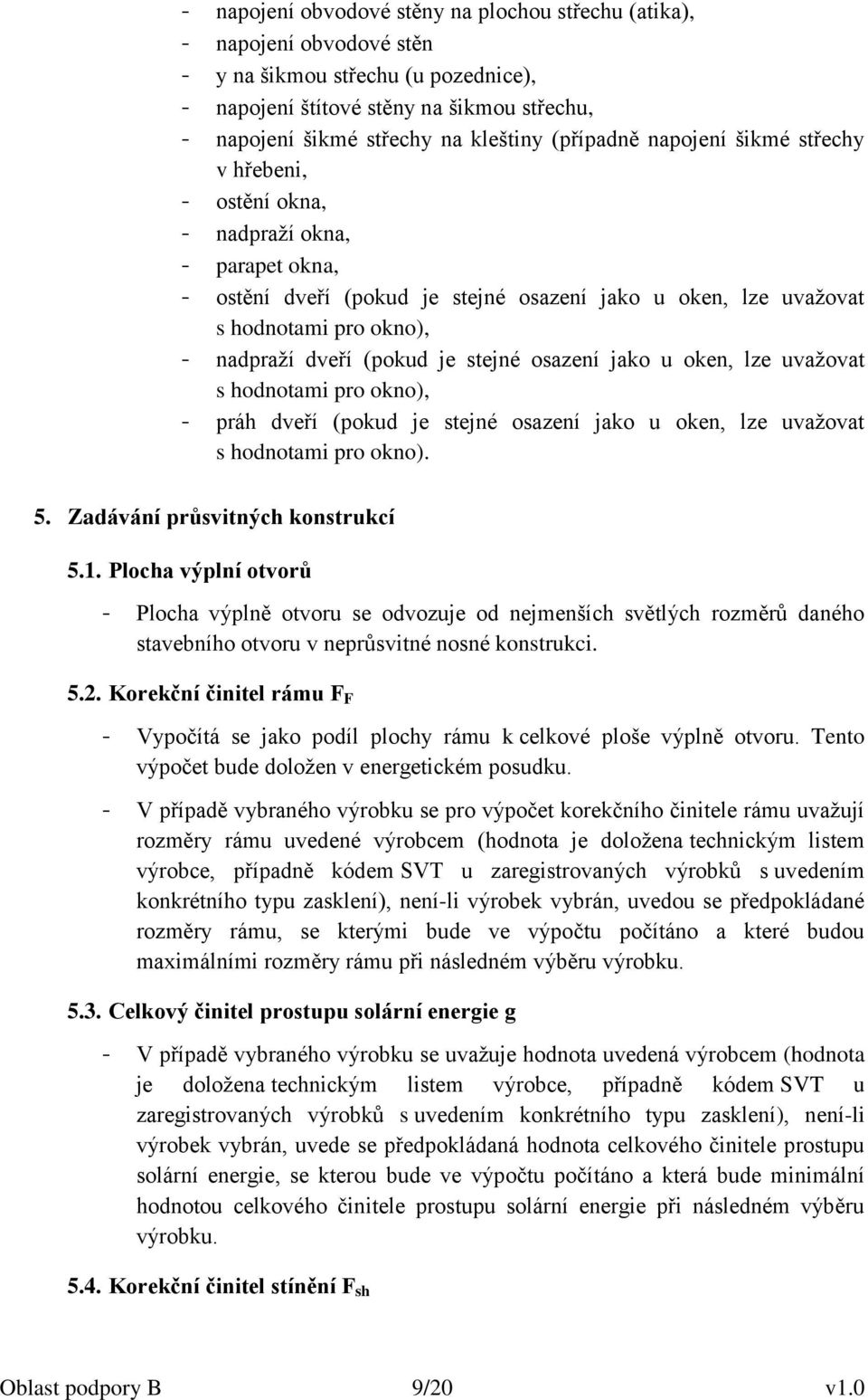 (pokud je stejné osazení jako u oken, lze uvažovat s hodnotami pro okno), - práh dveří (pokud je stejné osazení jako u oken, lze uvažovat s hodnotami pro okno). 5. Zadávání průsvitných konstrukcí 5.1.