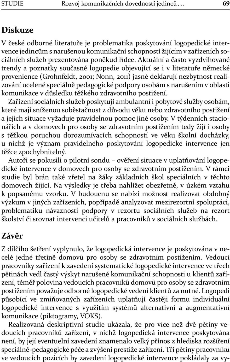 Aktuální a často vyzdvihované trendy a poznatky současné logopedie objevující se i v literatuře německé provenience (Grohnfeldt, 2001; Nonn, 2011) jasně deklarují nezbytnost realizování ucelené