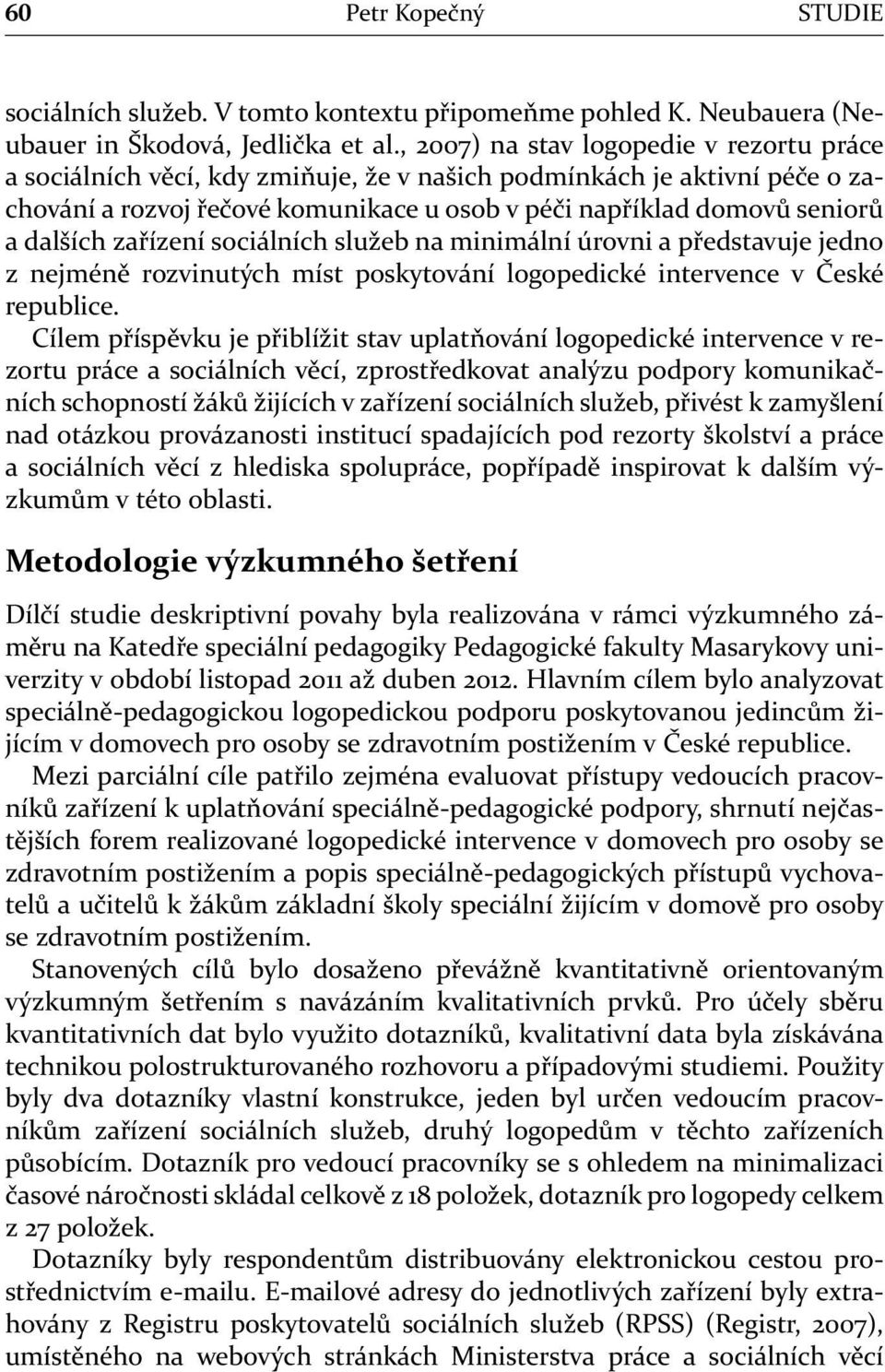 dalších zařízení sociálních služeb na minimální úrovni a představuje jedno z nejméně rozvinutých míst poskytování logopedické intervence v České republice.