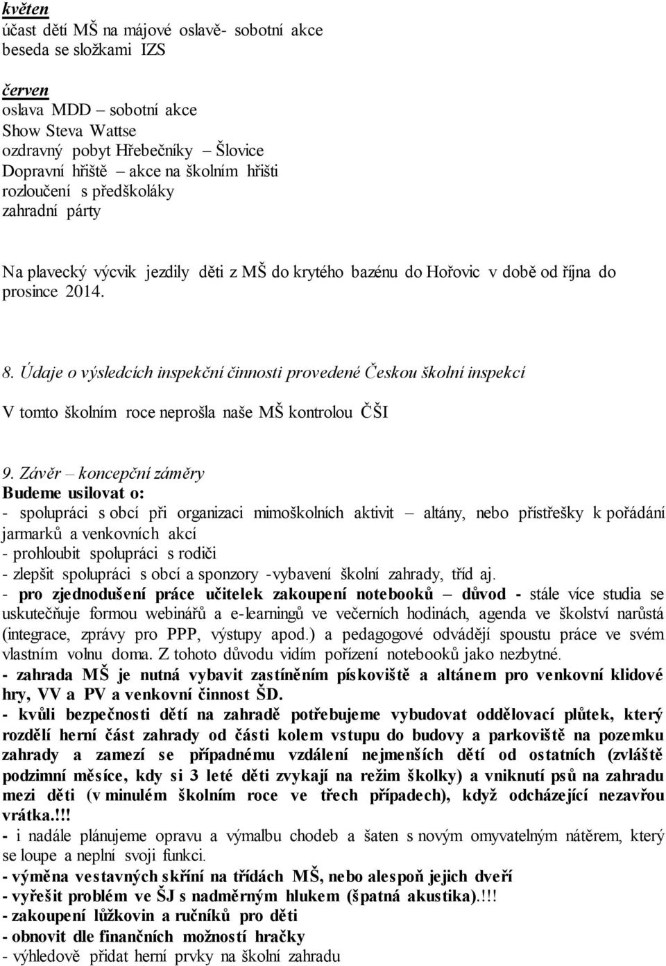 Údaje o výsledcích inspekční činnosti provedené Českou školní inspekcí V tomto školním roce neprošla naše MŠ kontrolou ČŠI 9.