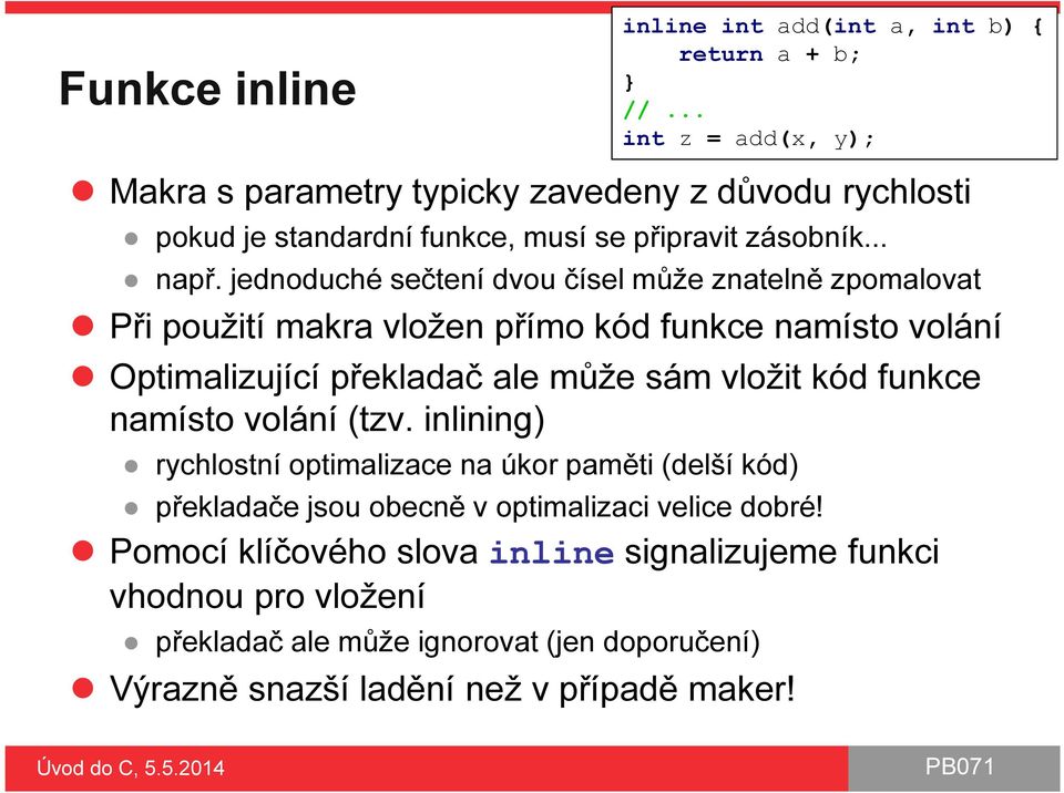 jednoduché sečtení dvou čísel může znatelně zpomalovat Při použití makra vložen přímo kód funkce namísto volání Optimalizující překladač ale může sám vložit kód