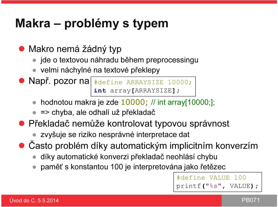 překladač Překladač nemůže kontrolovat typovou správnost zvyšuje se riziko nesprávné interpretace dat Často problém díky automatickým