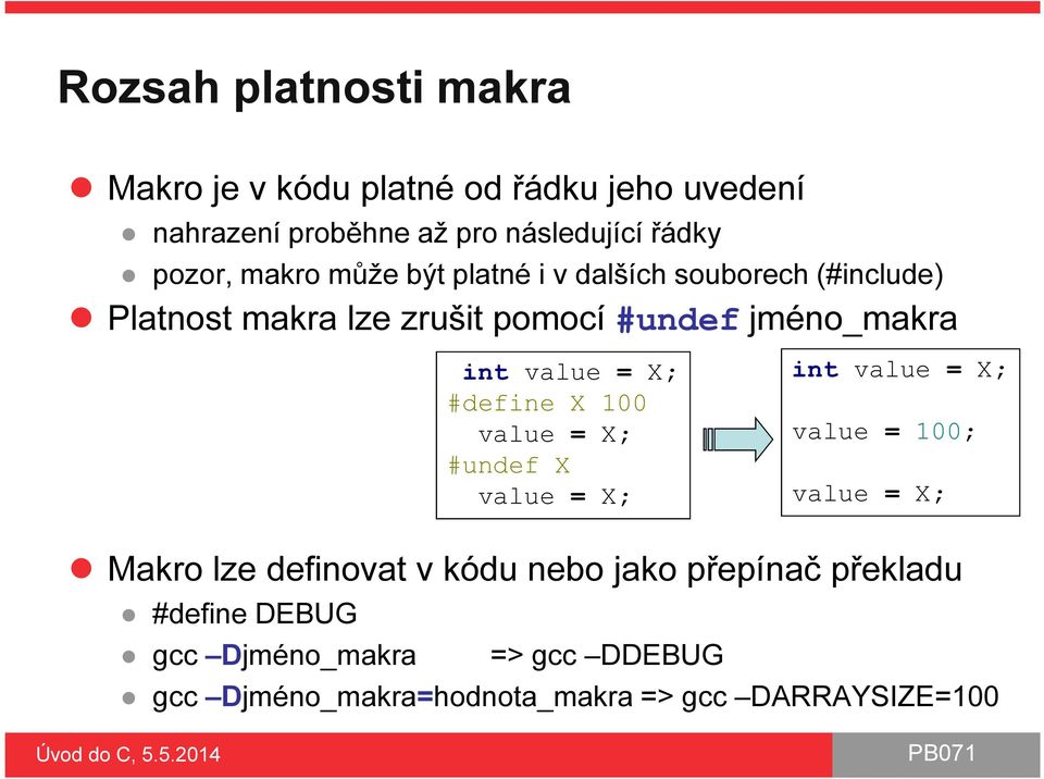 X; #define X 100 value = X; #undef X value = X; int value = X; value = 100; value = X; Makro lze definovat v kódu nebo