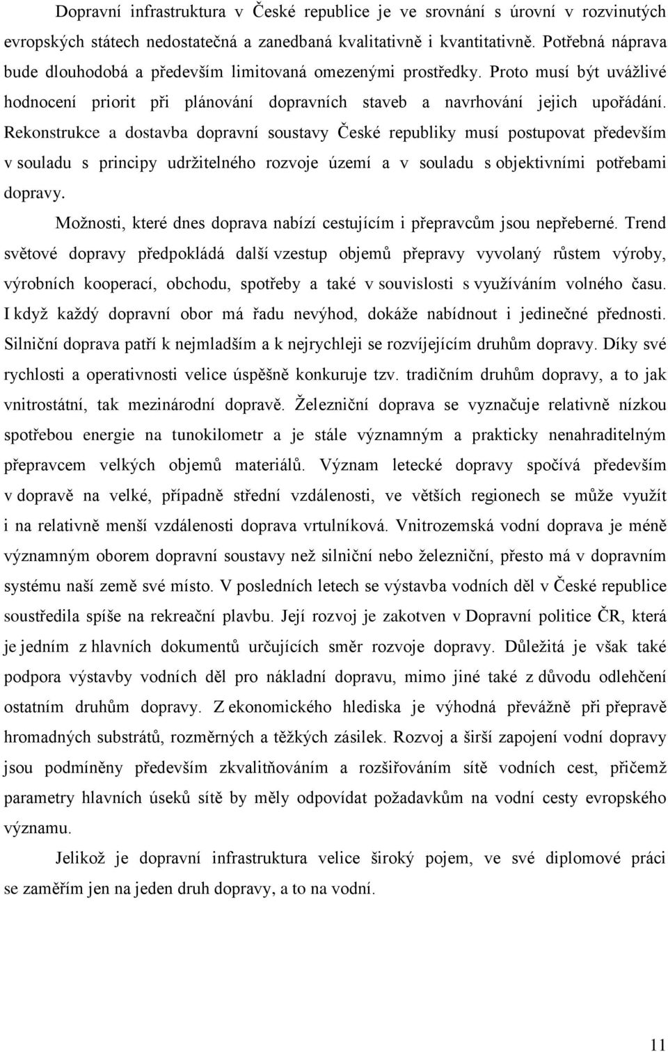 Rekonstrukce a dostavba dopravní soustavy České republiky musí postupovat především v souladu s principy udrţitelného rozvoje území a v souladu s objektivními potřebami dopravy.