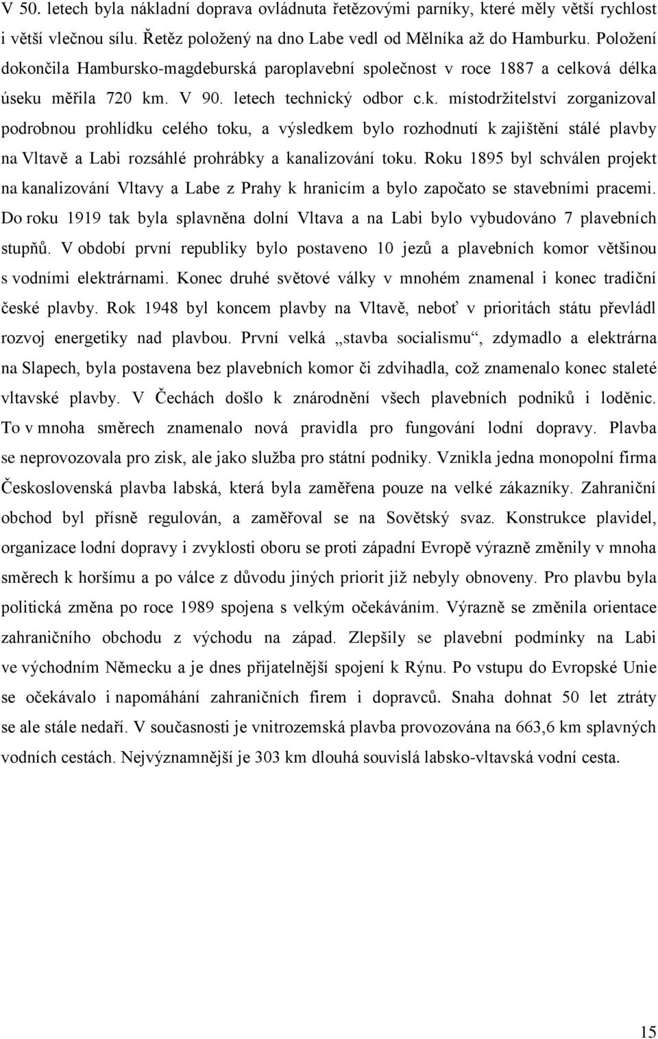 Roku 1895 byl schválen projekt na kanalizování Vltavy a Labe z Prahy k hranicím a bylo započato se stavebními pracemi.