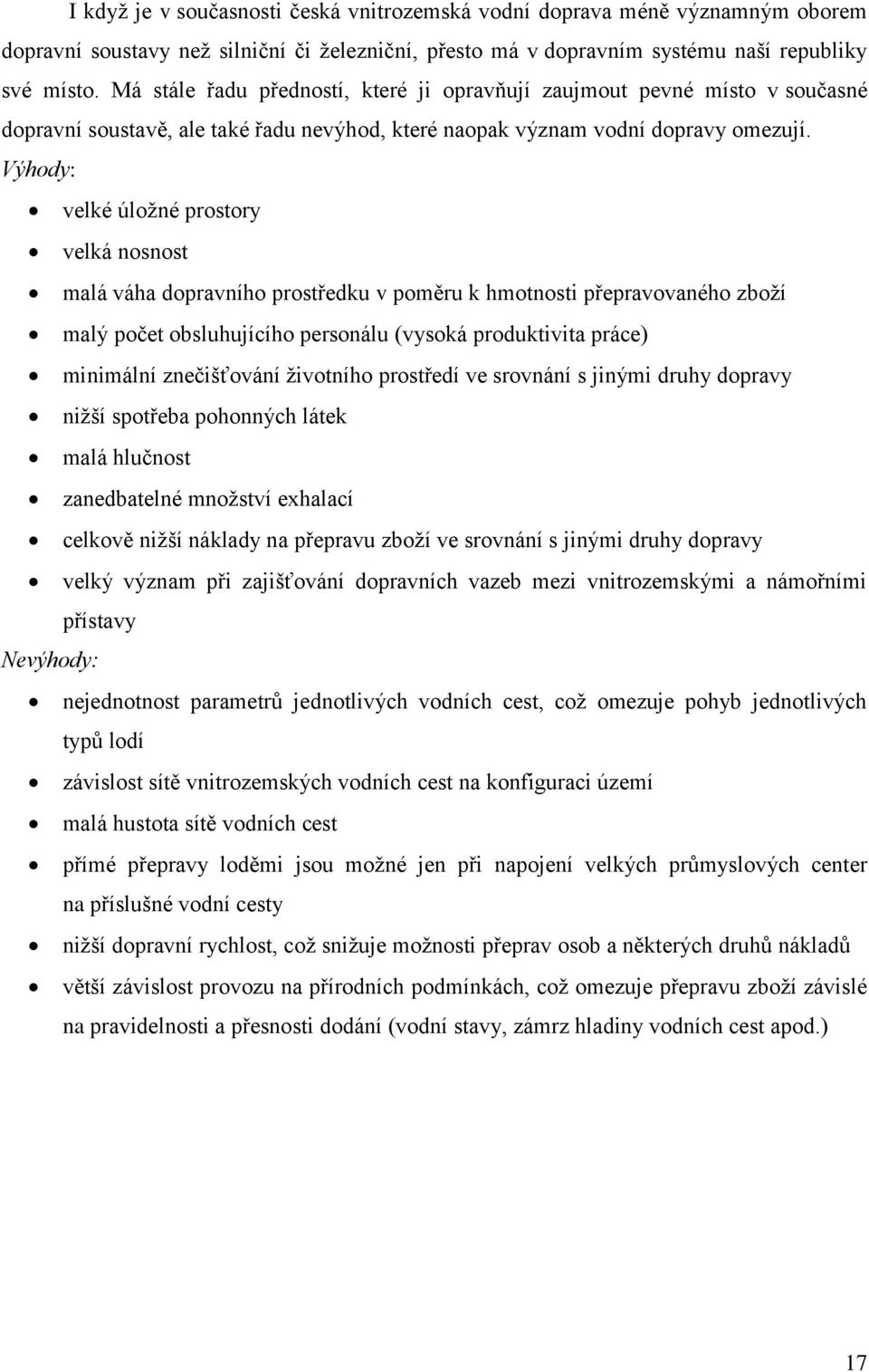 Výhody: velké úloţné prostory velká nosnost malá váha dopravního prostředku v poměru k hmotnosti přepravovaného zboţí malý počet obsluhujícího personálu (vysoká produktivita práce) minimální