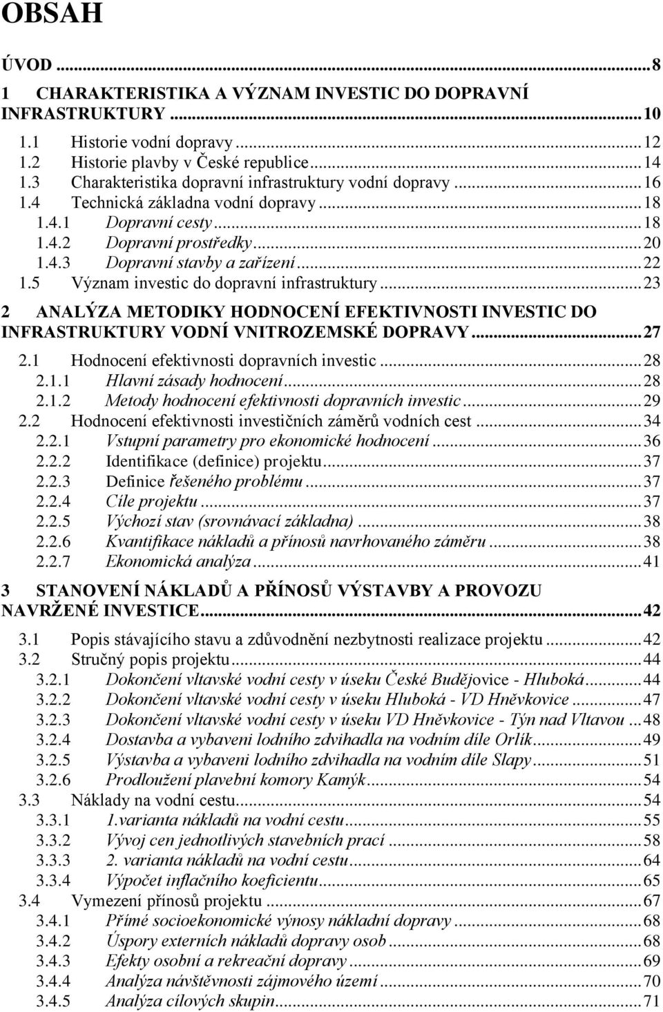 .. 22 1.5 Význam investic do dopravní infrastruktury... 23 2 ANALÝZA METODIKY HODNOCENÍ EFEKTIVNOSTI INVESTIC DO INFRASTRUKTURY VODNÍ VNITROZEMSKÉ DOPRAVY... 27 2.