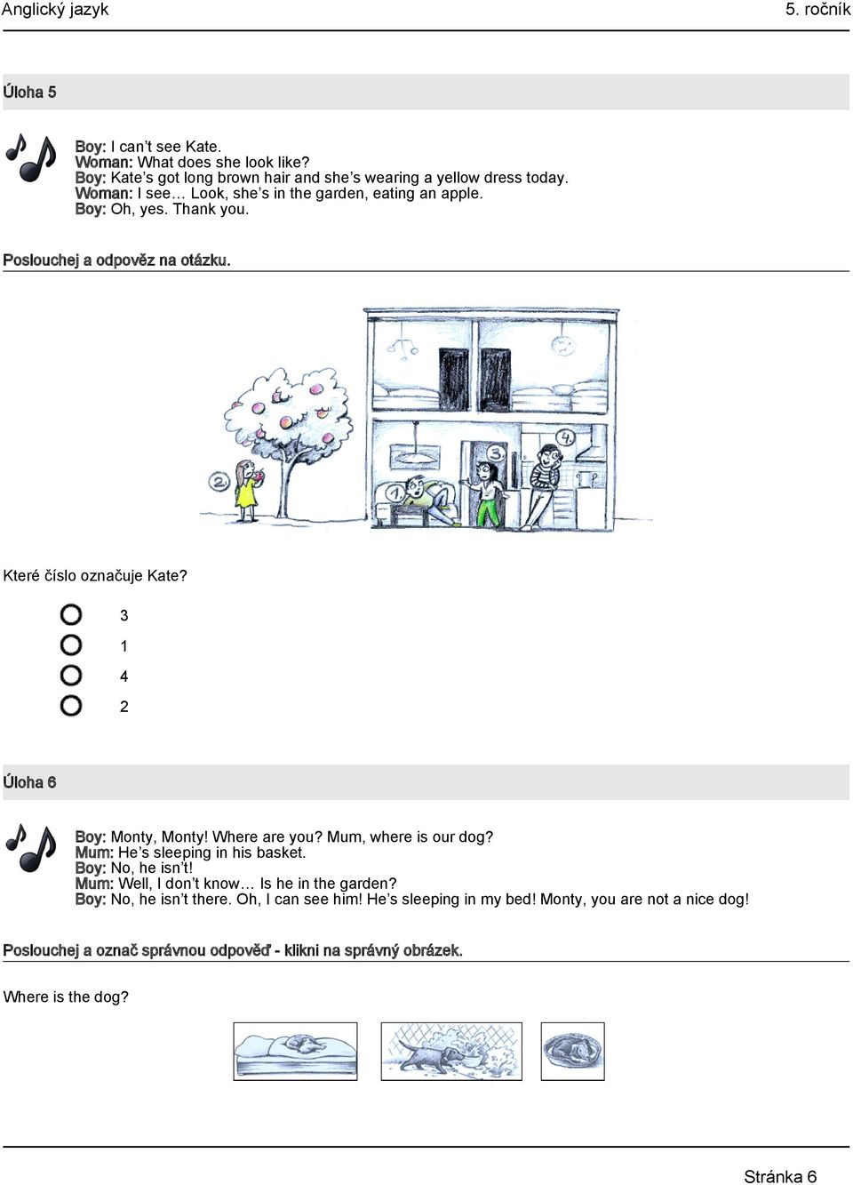 3 1 4 2 Úloha 6 Boy: Monty, Monty! Where are you? Mum, where is our dog? Mum: He s sleeping in his basket. Boy: No, he isn t!