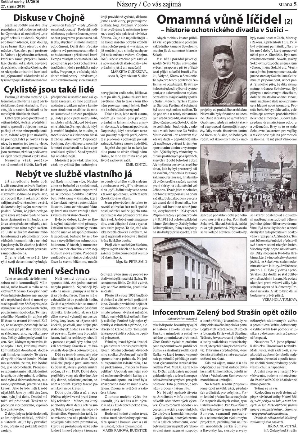 července do polského městečka Chojna, aby se zde spolu s místními i s ostatními výpravami z Maďarska a Lotyšska zapojili do diskuze na téma Cyklisté jsou také lidé Patřím již dlouho mezi ně i já.