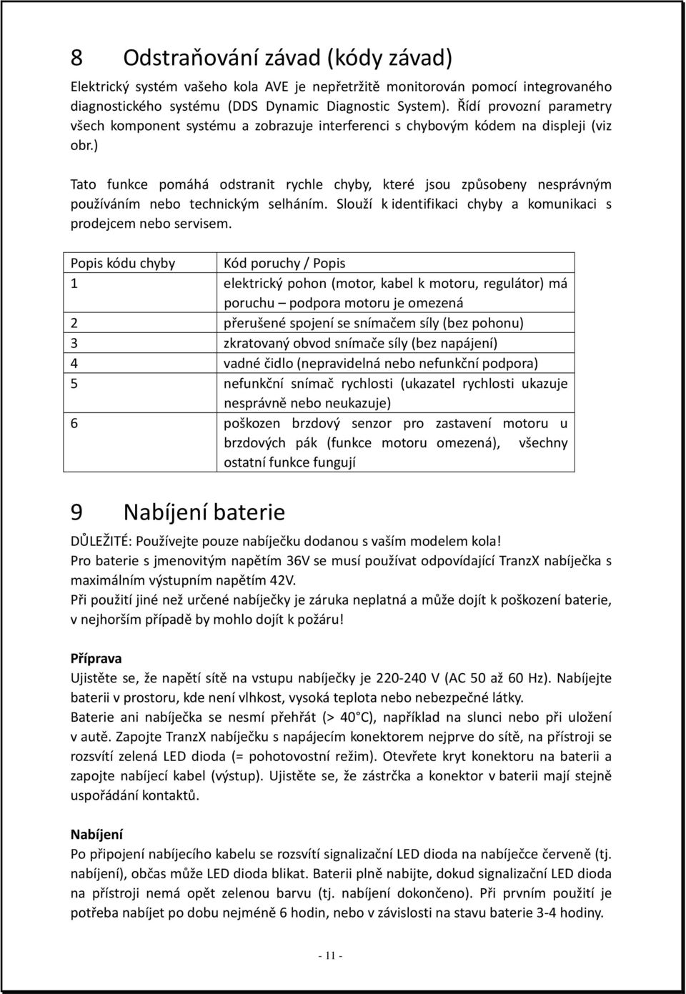 ) Tato funkce pomáhá odstranit rychle chyby, které jsou způsobeny nesprávným používáním nebo technickým selháním. Slouží k identifikaci chyby a komunikaci s prodejcem nebo servisem.