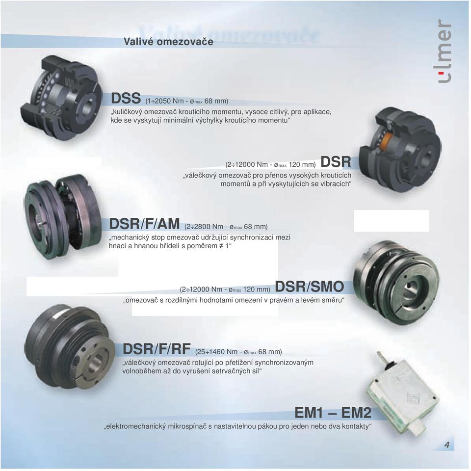 synchronizaci mezi hnací a hnanou hřídelí s poměrem 1 (2 12000 Nm - ømax 120 mm) DSR/SMO omezovač s rozdílnými hodnotami omezení v pravém a levém směru DSR/F/RF (25 1460 Nm - ømax 68