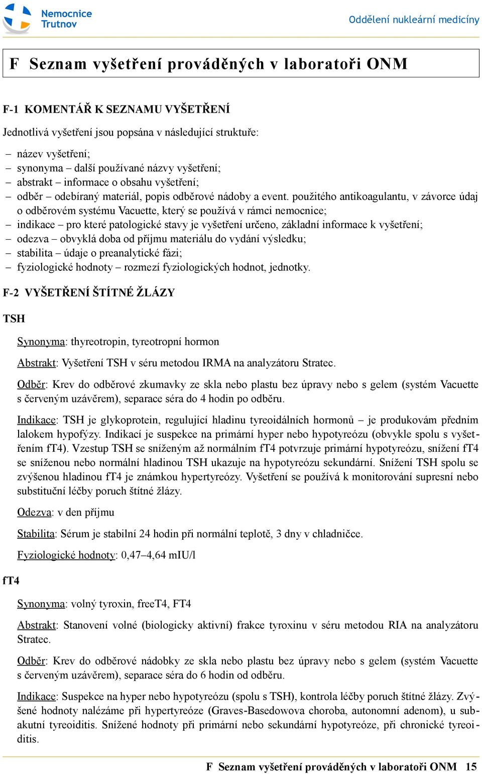 použitého antikoagulantu, v závorce údaj o odběrovém systému Vacuette, který se používá v rámci nemocnice; indikace pro které patologické stavy je vyšetření určeno, základní informace k vyšetření;