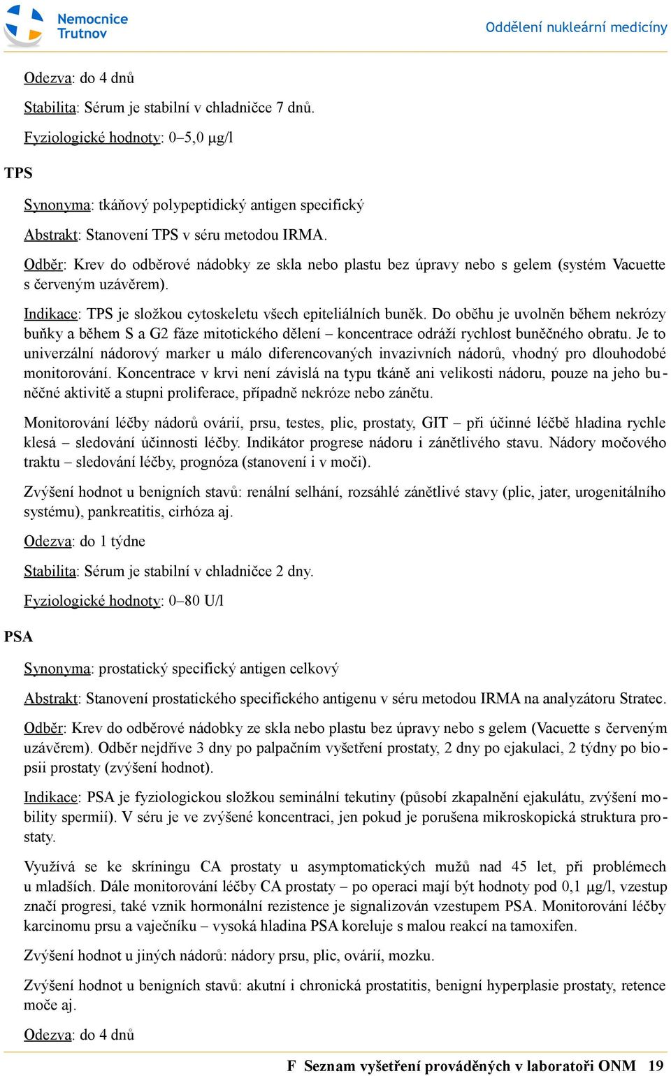 Odběr: Krev do odběrové nádobky ze skla nebo plastu bez úpravy nebo s gelem (systém Vacuette s červeným uzávěrem). Indikace: TPS je složkou cytoskeletu všech epiteliálních buněk.