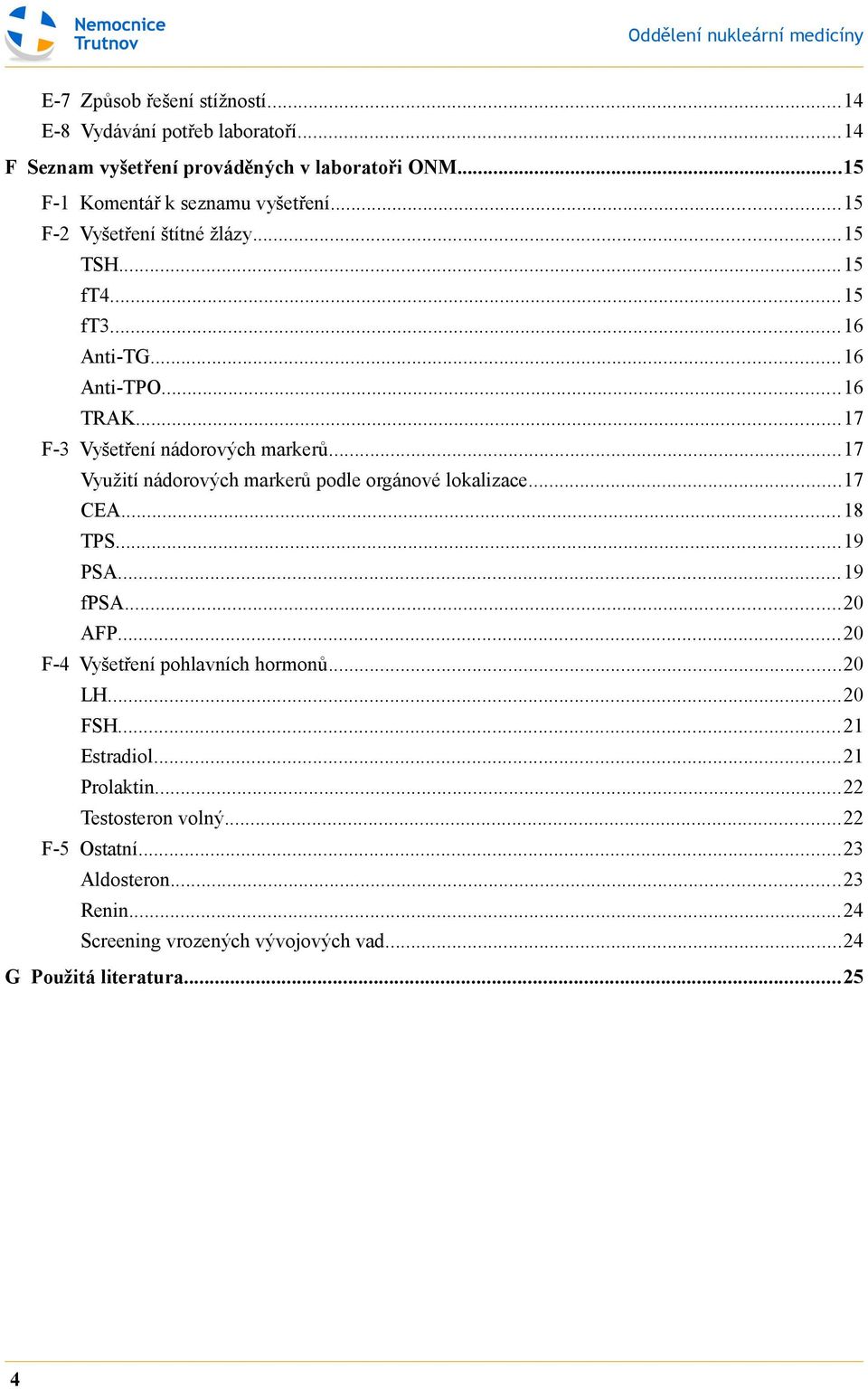 ..17 Využití nádorových markerů podle orgánové lokalizace...17 CEA...18 TPS...19 PSA...19 fpsa...20 AFP...20 F-4 Vyšetření pohlavních hormonů...20 LH.