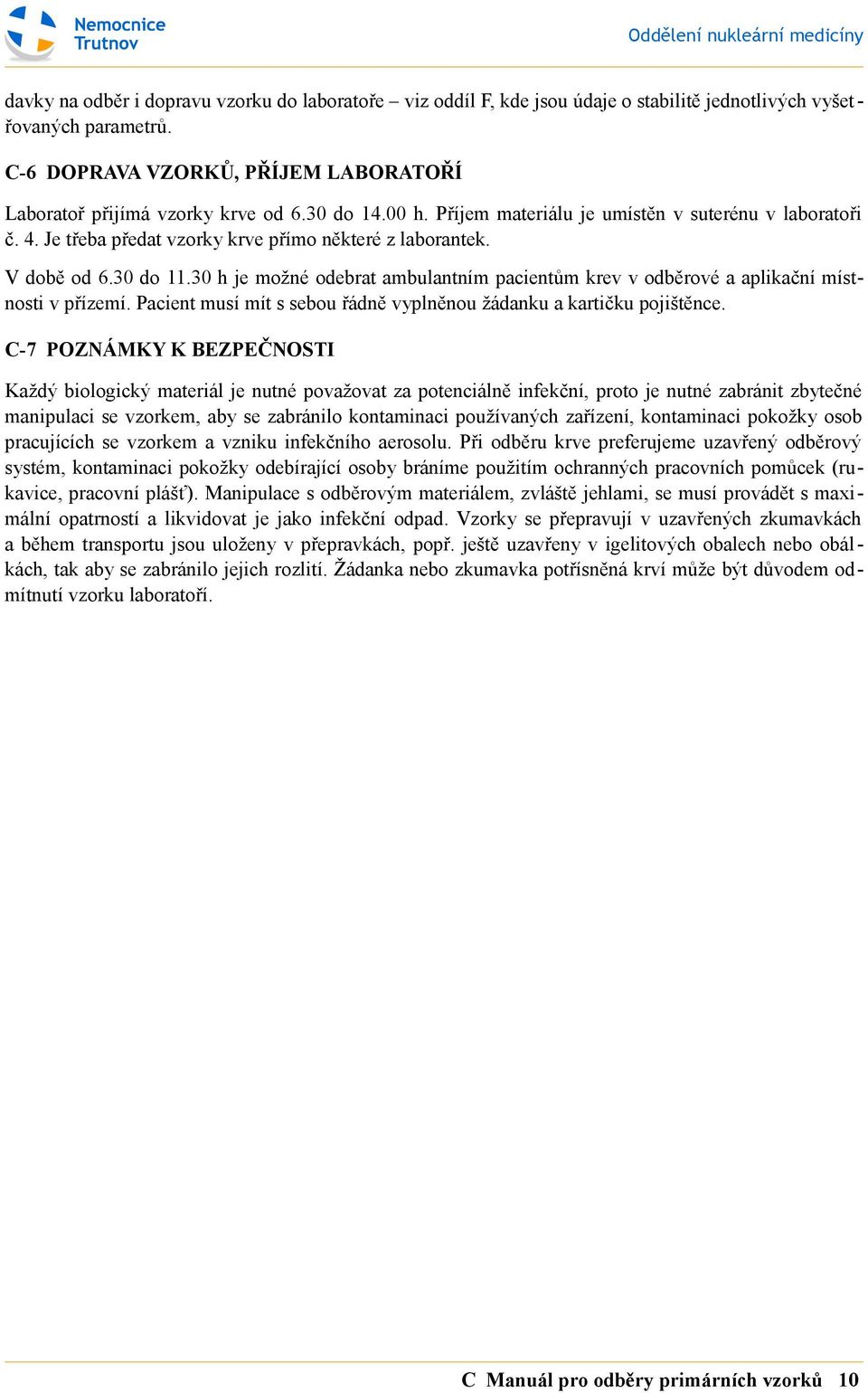 30 h je možné odebrat ambulantním pacientům krev v odběrové a aplikační místnosti v přízemí. Pacient musí mít s sebou řádně vyplněnou žádanku a kartičku pojištěnce.