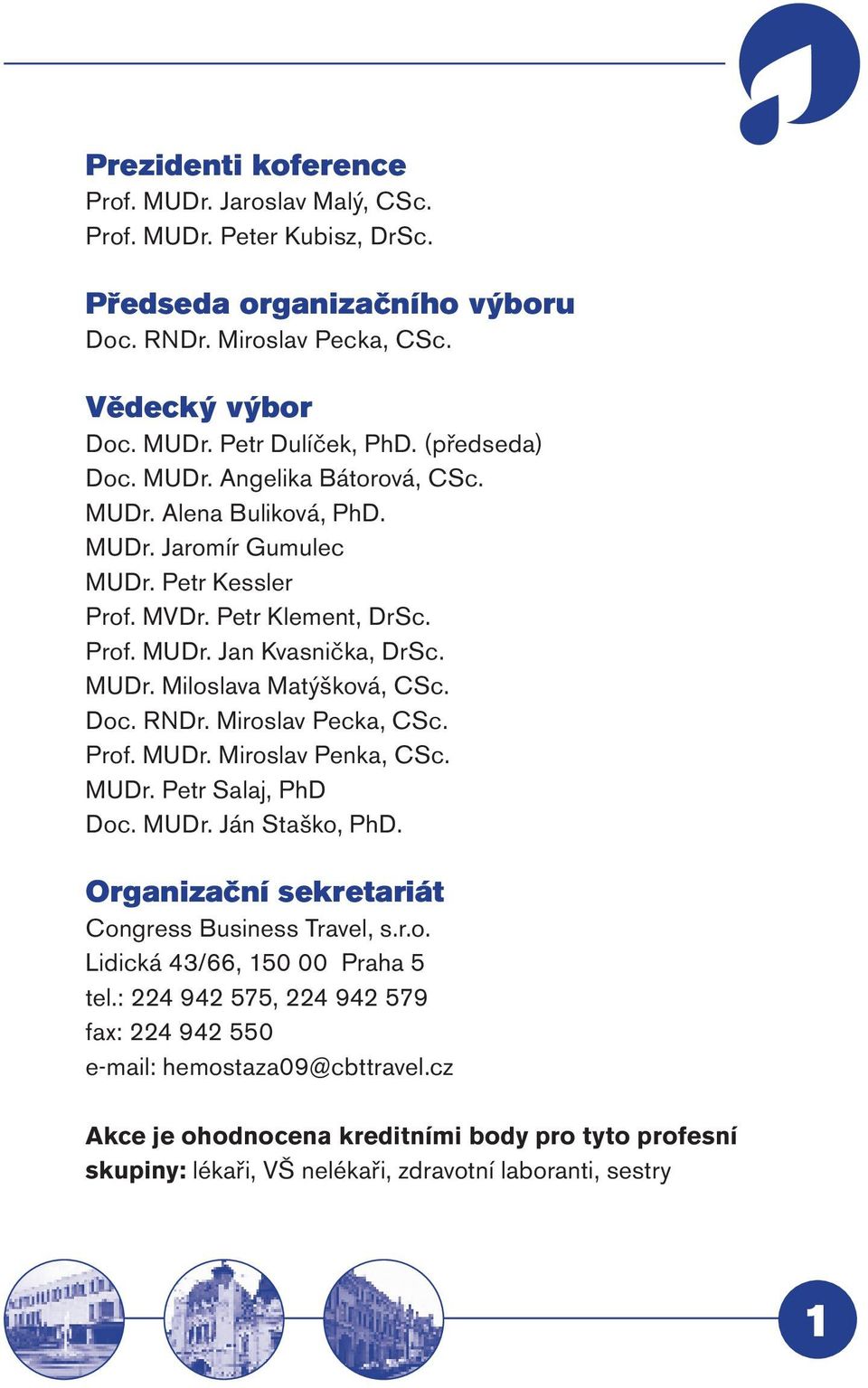 Doc. RNDr. Miroslav Pecka, CSc. Prof. MUDr. Miroslav Penka, CSc. MUDr. Petr Salaj, PhD Doc. MUDr. Ján Staško, PhD. Organizační sekretariát Congress Business Travel, s.r.o. Lidická 43/66, 150 00 Praha 5 tel.