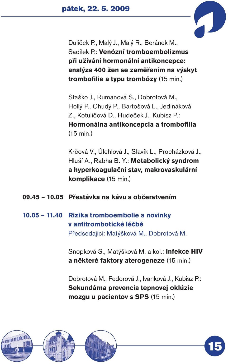 , Bartošová L., Jedináková Z., Kotuličová D., Hudeček J., Kubisz P.: Hormonálna antikoncepcia a trombofília (15 min.) Krčová V., Úlehlová J., Slavík L., Procházková J., Hluší A., Rabha B. Y.