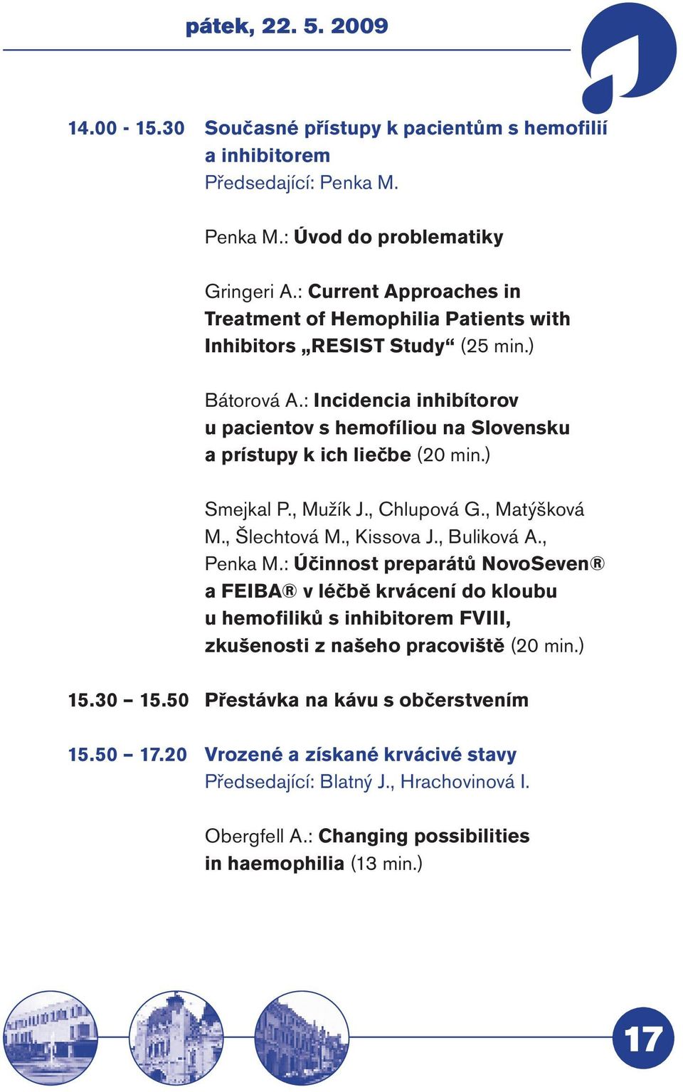 : Incidencia inhibítorov u pacientov s hemofíliou na Slovensku a prístupy k ich liečbe (20 min.) Smejkal P., Mužík J., Chlupová G., Matýšková M., Šlechtová M., Kissova J., Buliková A., Penka M.
