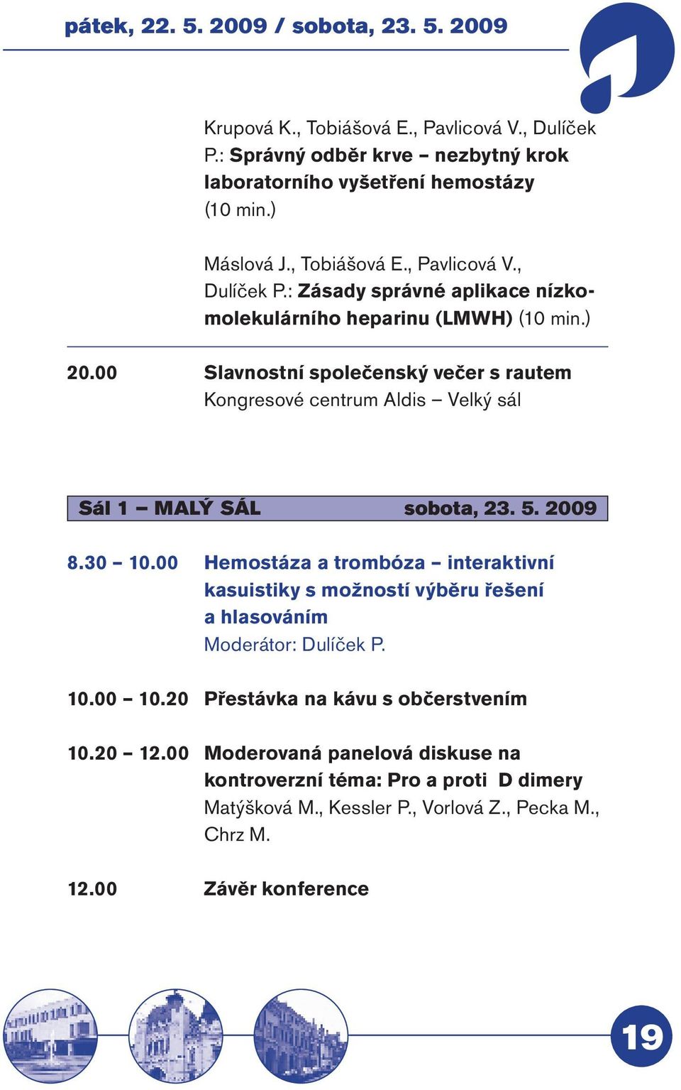 00 Slavnostní společenský večer s rautem Kongresové centrum Aldis Velký sál Sál 1 MALÝ SÁL sobota, 23. 5. 2009 8.30 10.