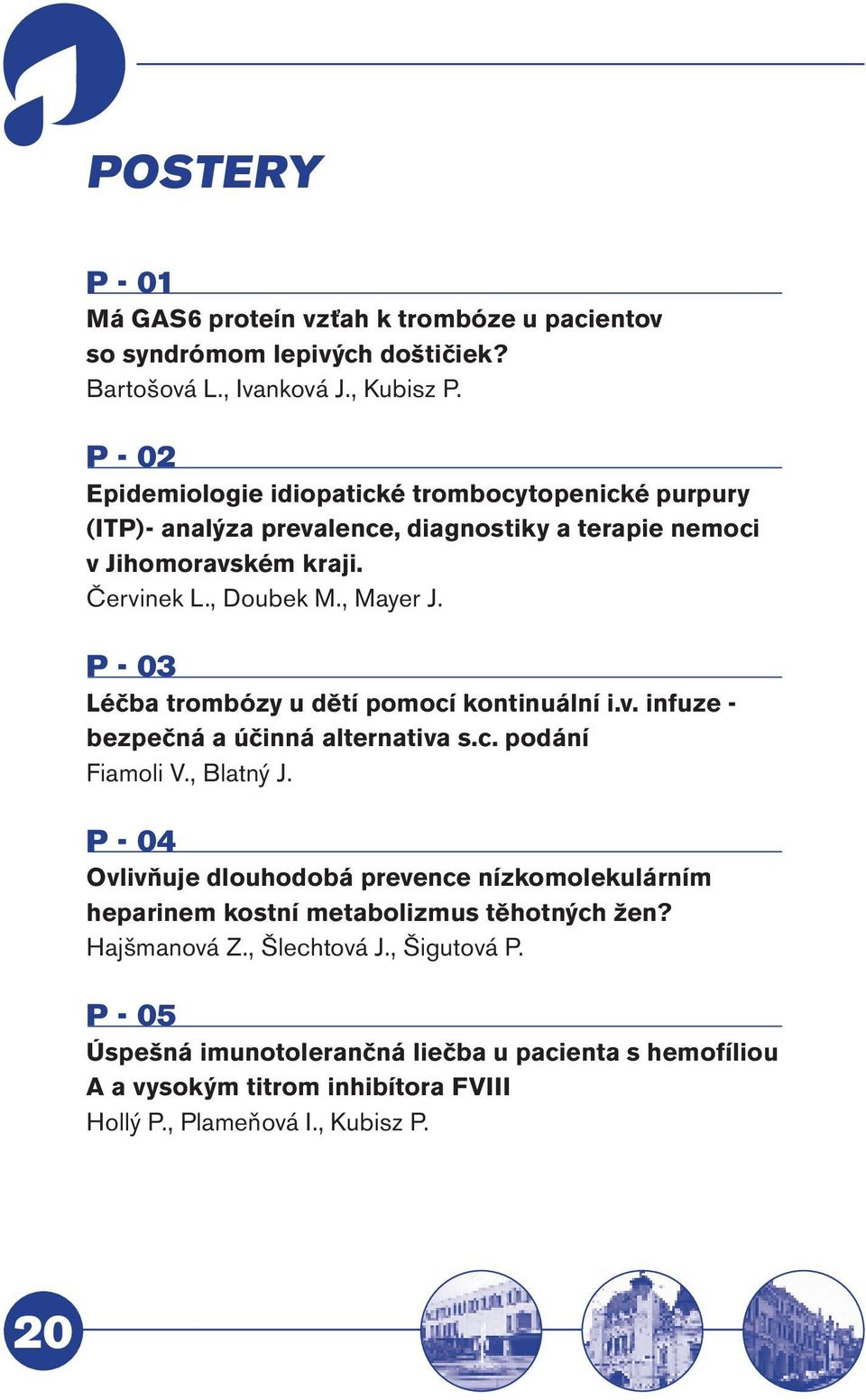 P - 03 Léčba trombózy u dětí pomocí kontinuální i.v. infuze - bezpečná a účinná alternativa s.c. podání Fiamoli V., Blatný J.