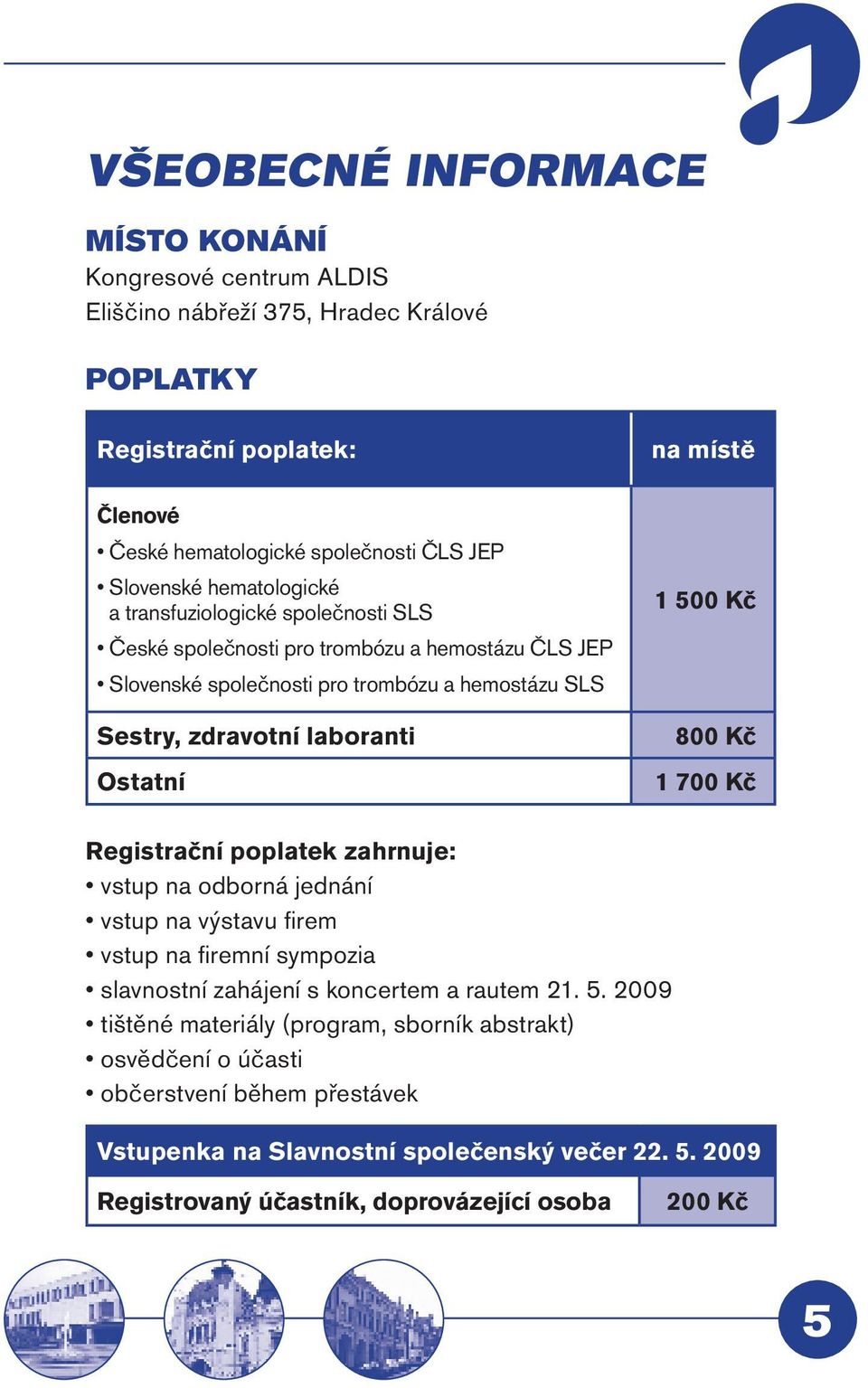 Ostatní 1 500 Kč 800 Kč 1 700 Kč Registrační poplatek zahrnuje: vstup na odborná jednání vstup na výstavu firem vstup na firemní sympozia slavnostní zahájení s koncertem a rautem 21. 5. 2009 tištěné materiály (program, sborník abstrakt) osvědčení o účasti občerstvení během přestávek Vstupenka na Slavnostní společenský večer 22.