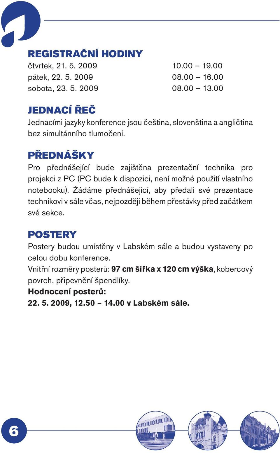 PŘEDNÁŠKY Pro přednášející bude zajištěna prezentační technika pro projekci z PC (PC bude k dispozici, není možné použití vlastního notebooku).