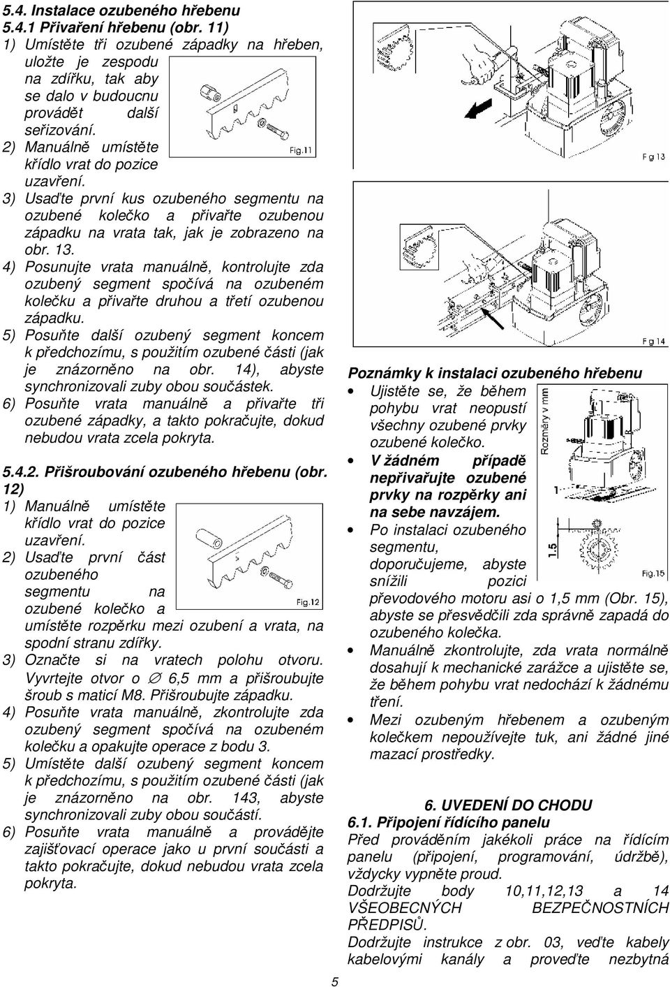 4) Posunujte vrata manuálně, kontrolujte zda ozubený segment spočívá na ozubeném kolečku a přivařte druhou a třetí ozubenou západku.