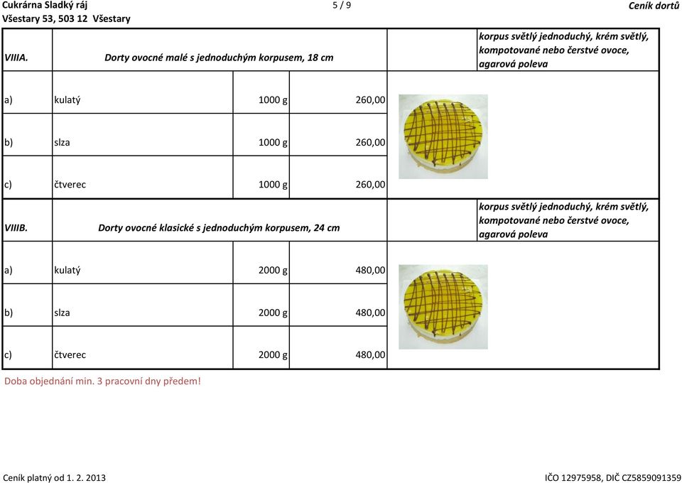 čerstvé ovoce, agarová poleva a) kulatý 1000 g 260,00 b) slza 1000 g 260,00 c) čtverec 1000 g 260,00 VIIIB.