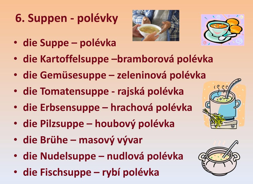 polévka die Erbsensuppe hrachová polévka die Pilzsuppe houbový polévka