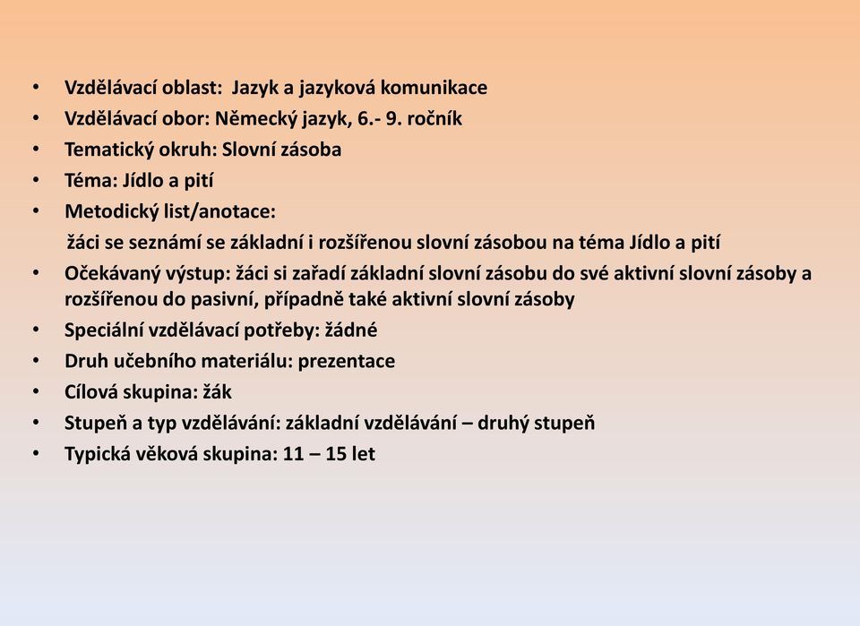 téma Jídlo a pití Očekávaný výstup: žáci si zařadí základní slovní zásobu do své aktivní slovní zásoby a rozšířenou do pasivní, případně také