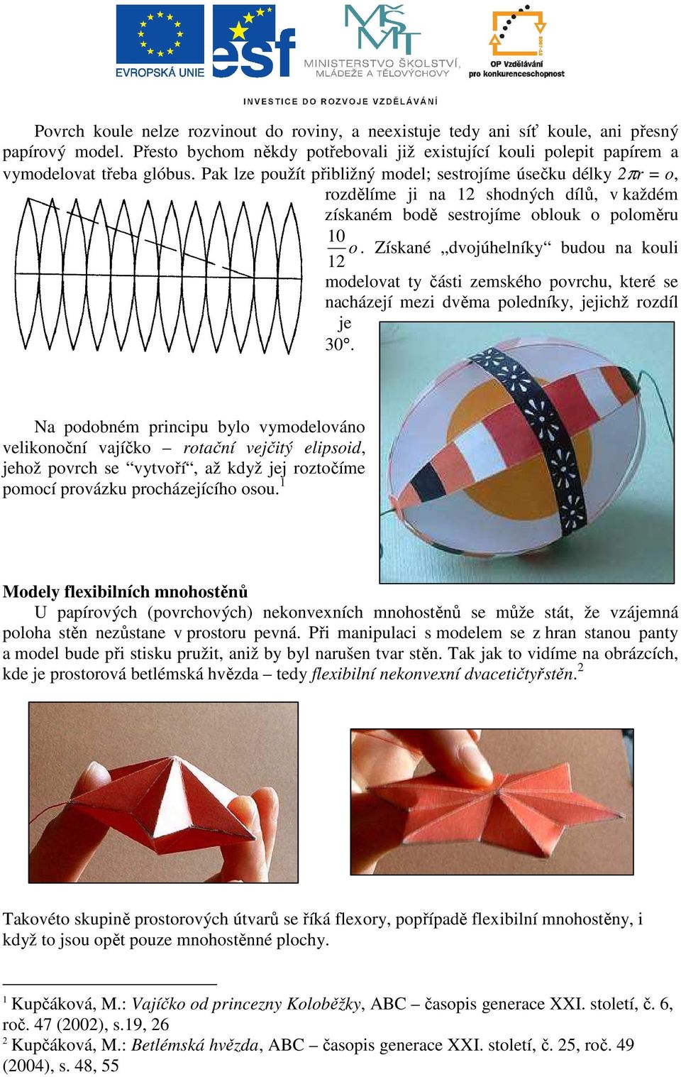 Získané dvojúhelníky budou na kouli 12 modelovat ty části zemského povrchu, které se nacházejí mezi dvěma poledníky, jejichž rozdíl je 30.