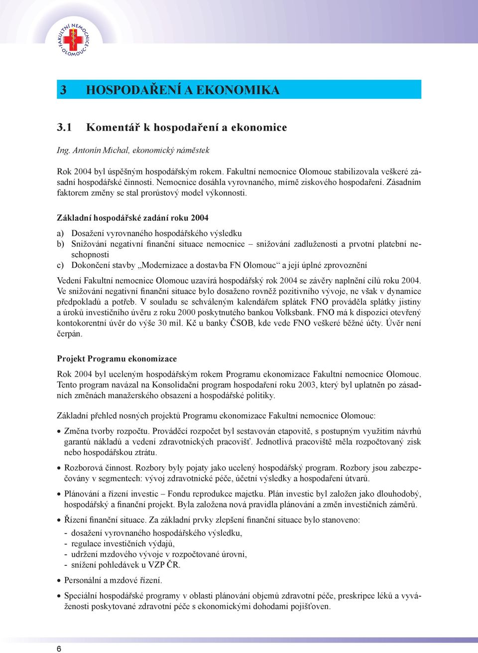 Základní hospodářské zadání roku 2004 a) Dosažení vyrovnaného hospodářského výsledku b) Snižování negativní finanční situace nemocnice snižování zadluženosti a prvotní platební neschopnosti c)